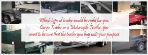 Which type of trailer would be right for you. Cargo Trailer or a Motorcycle Trailer, you want to be sure that the trailer you buy suits your purpose